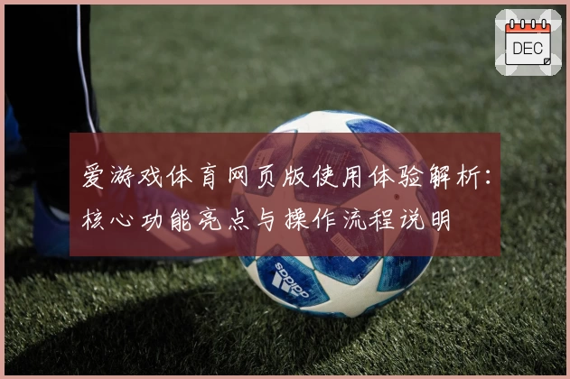 爱游戏体育网页版使用体验解析：核心功能亮点与操作流程说明