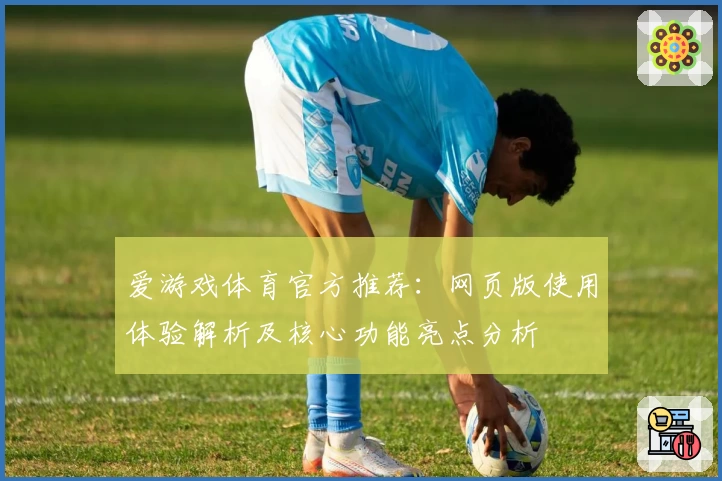 爱游戏体育官方推荐：网页版使用体验解析及核心功能亮点分析